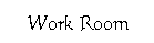 ��r���: Work Room
