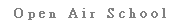 ��r���: O p e n&nbsp;&nbsp; A i r&nbsp;&nbsp; S c h o o l
