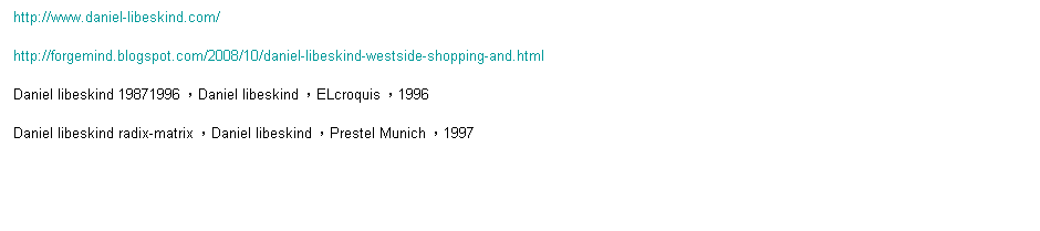 ��r���: http://www.daniel-libeskind.com/
http://forgemind.blogspot.com/2008/10/daniel-libeskind-westside-shopping-and.html
Daniel libeskind 19871996 �ADaniel libeskind �AELcroquis �A1996
Daniel libeskind radix-matrix �ADaniel libeskind �APrestel Munich �A1997
