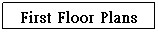 r: First Floor Plans
 
